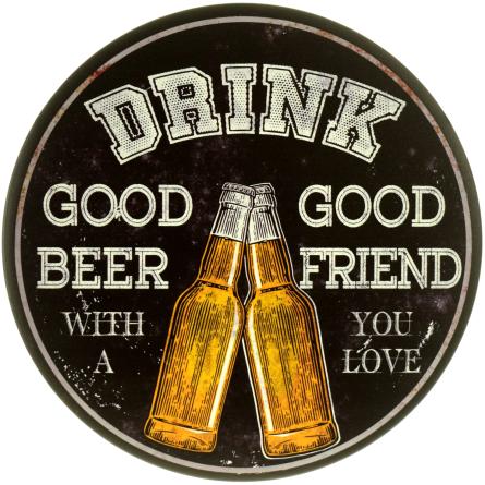 Выпейте Хорошего Пива С Хорошим Другом, Которого Вы Любите / Drink Good Beer With A Good Friend You Love (ms-104159) Металлическая табличка - 30см (круглая)
