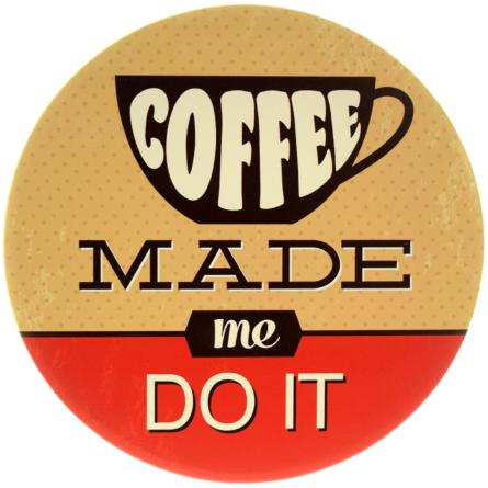 Кофе Заставил Меня Сделать Это / Coffee Made Me Do It (ms-001373) Металлическая табличка - 30см (круглая)
