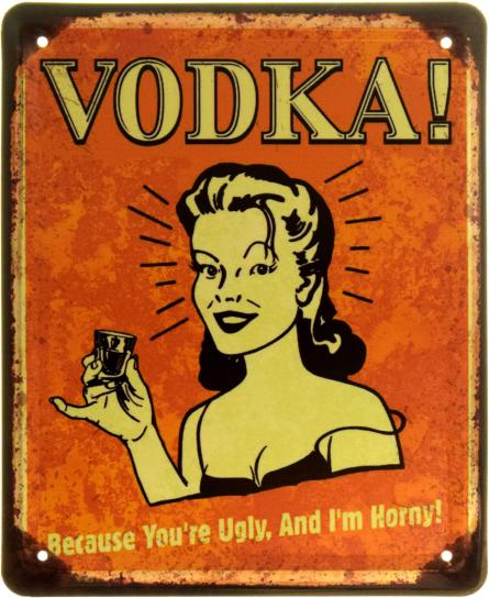 Горілка! Тому Що Ти Страшненький, А Я Збуджена! / Vodka! Because You're Ugly, And I'm Horny! (ms-103915) Металева табличка - 18x22см