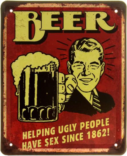 Пиво Помогает Некрасивым Людям Заниматься Сексом С 1862 Года! / Beer Helping Ugly People Have Sex Since 1862! (ms-103932) Металлическая табличка - 18x22см