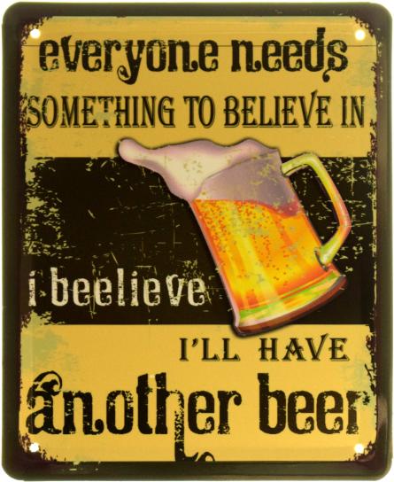 Кожному Потрібно У Щось Врити. Я Вірю, Що Вип’ю Ще Одне Пиво / Everyone Needs Something To Believe In. I Believe I'll Have Another Beer (ms-103824) Металева табличка - 18x22см