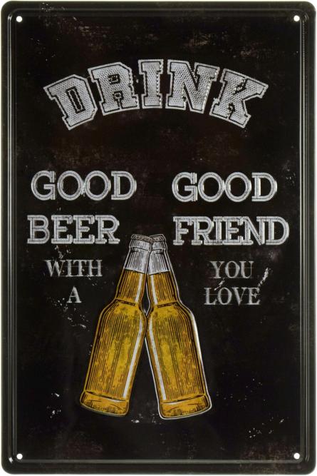 Пий Хороше Пиво З Хорошим Другом, Якого Ти Любиш / Drink Good Beer With A Good Friend You Love (ms-001808) Металева табличка - 20x30см