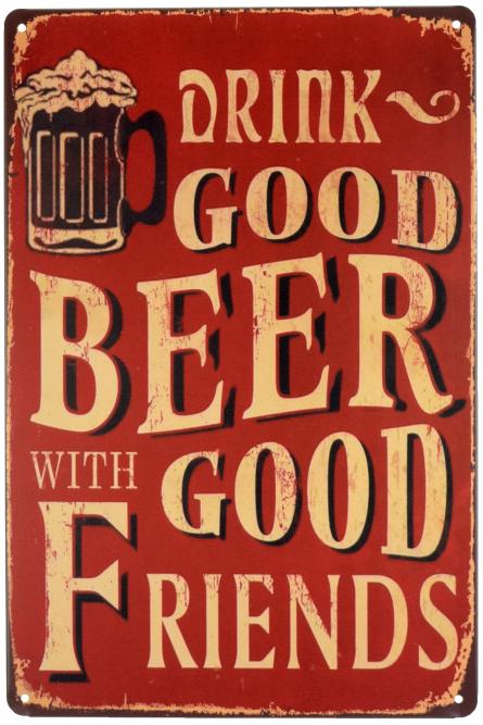 Пий Хороше Пиво З Хорошими Друзями / Drink Good Beer With Good Friends (ms-00409) Металева табличка - 20x30см
