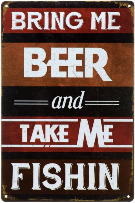 Принеси Мені Пиво І Візьми Мене На Риболовлю / Bring Me Beer And Take Me Fishin (ms-00879) Металева табличка - 20x30см